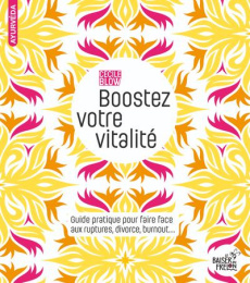 Boostez votre vitalité. Guide pratique pour faire face aux ruptures, divorce, burnout... - Blow Cecile