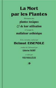 La mort par les plantes. Glossaire des plantes toxiques et de leur utilisation à l'usage du malfaite - Eisendle Helmut ; Fagnot Catherine