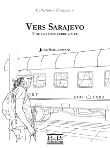 VERS SARAJEVO. UNE ERRANCE FERROVIAIRE - Schuermans Joël