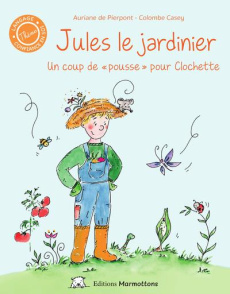 Jules le jardinier. Un coup de "pousse" pour Clochette - Pierpont Auriane de ; Casey Colombe