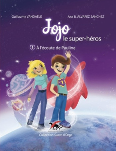 Jojo le super-héros Tome 1 : A l'écoute de Pauline - Vandaële Guillaume ; Alvarez-Sanchez Ana B.