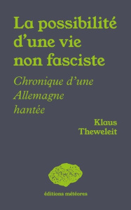 La possibilité d'une vie non fasciste. Chroniques d´une Allemagne hantée - Theweleit Klaus ; Lucchese Christophe ; Brosteaux
