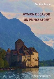 Aymon de Savoie, un prince secret - Berrut Danielle