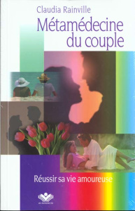 Métamédecine du couple. Réussir sa vie amoureuse - Rainville Claudia ; Pépin Richard