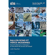 BALLON ROND ET HEROS MODERNES. QUAND LA LITTERATURE S'INTERESSE A LA MASCULINITE DES TERRAINS DE FOO - Gaucher Julie
