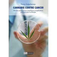 Cannabis contre cancer. Etat des connaissances scientifiques et applications pratiques pour la théra - Grotenhermen Franjo ; Hinz Burkhard ; Gradoz Laure