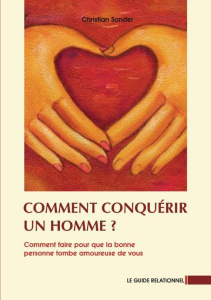 Comment conquérir un homme?. Comment faire pour que la bonne personne tombe amoureuse de vous - Sander Christian