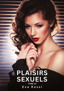 Plaisirs Sexuels. Tome 10. Histoires Érotiques Interdites de Sexe Tabou pour Adultes - Rossi Eva