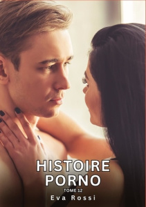 Histoire Porno. Tome 12. Histoires Érotiques Interdites de Sexe Tabou pour Adultes - Rossi Eva