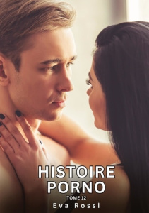Histoire Porno. Tome 12. Histoires Érotiques Interdites de Sexe Tabou pour Adultes - Rossi Eva