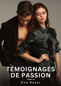 Témoignages de Passion. Tome 19. Histoires Érotiques Interdites de Sexe Tabou pour Adultes - Rossi Eva