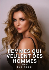Femmes qui veulent des Hommes. Tome 20. Histoires Érotiques Interdites de Sexe Tabou pour Adultes - Rossi Eva