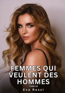 Femmes qui veulent des Hommes. Tome 20. Histoires Érotiques Interdites de Sexe Tabou pour Adultes - Rossi Eva
