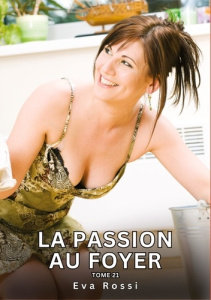 La passion au Foyer. Tome 21. Histoires Érotiques Interdites de Sexe Tabou pour Adultes - Rossi Eva