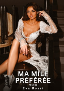 Ma MILF Préférée. Tome 22. Histoires Érotiques Interdites de Sexe Tabou pour Adultes - Rossi Eva
