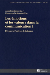 Les émotions et les valeurs dans dans la communication. Tome 1, Découvrir l'univers de la langue - Krzyzanowska Anna ; Wolowska Katarzyna