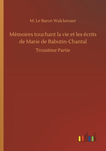 Mémoires touchant la vie et les écrits de Marie de Rabutin-Chantal. Troisième Partie - Walckenaer M. le baron