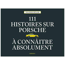 111 histoires sur Porsche à connaître absolument - Müller Wilfried ; Zierski Marie-Paule