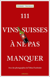 111 vins suisses à ne pas manquer - Thomas Pierre ; Fassbinder Tobias