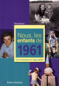 Nous, les enfants de 1961. De la naissance à l'âge adulte - Barrot Pierre