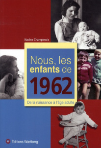 Nous, les enfants de 1962. De la naissance à l'âge adulte - Champenois Nadine