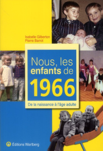 Nous, les enfants de 1966. De la naissance à l'âge adulte - Gilberton Isabelle ; Barrot Pierre