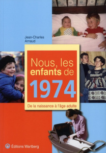 Nous, les enfants de 1974. De la naissance à l'âge adulte - Arnaud Jean-Charles