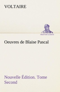 Oeuvres de Blaise Pascal Nouvelle Édition. Tome Second. - VOLTAIRE