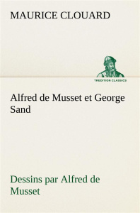 Alfred de Musset et George Sand dessins par Alfred de Musset - Clouard Maurice ; Clouard M