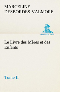 Le Livre des Mères et des Enfants, Tome II. Le livre des meres et des enfants tome ii - Desbordes-Valmore Marceline