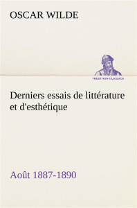Derniers essais de littérature et d'esthétique: août 1887-1890 - Wilde Oscar
