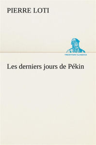 Les derniers jours de Pékin - Loti Pierre