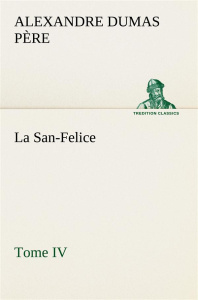 La San-Felice, Tome IV. La san felice tome iv - Dumas Père alexandre