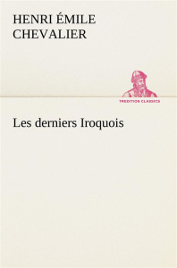Les derniers Iroquois - Chevalier H. émile (henri émile)