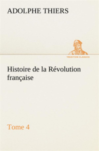 Histoire de la Révolution française, Tome 4 - Thiers Adolphe