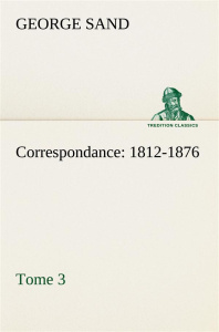 Correspondance, 1812-1876 — Tome 3 - Sand George ; Sand G