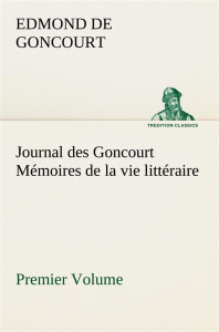 Journal des Goncourt (Premier Volume) Mémoires de la vie littéraire - Goncourt Edmond de