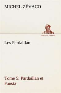 Les Pardaillan — Tome 05, Pardaillan et Fausta - Zévaco Michel