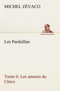 Les Pardaillan — Tome 06, Les amours du Chico - Zévaco Michel