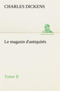 Le magasin d'antiquités, Tome II. Le magasin d antiquites tome ii - Dickens Charles