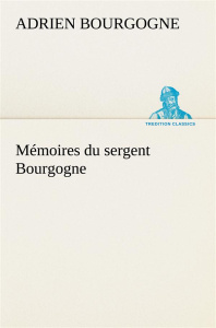Mémoires du sergent Bourgogne - Bourgogne Adrien-jean-baptiste-françois ; Bourgogn