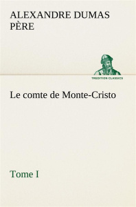 Le comte de Monte-Cristo, Tome I. Le comte de monte cristo tome i - Dumas Père alexandre