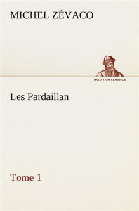 Les Pardaillan Tome 1 - Zévaco Michel