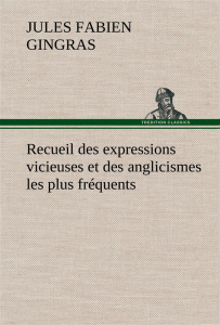Recueil des expressions vicieuses et des anglicismes les plus fréquents - Gingras Jules fabien