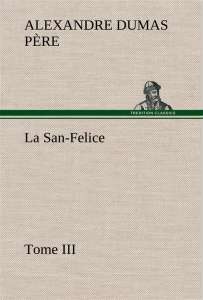 La San-Felice, Tome III. La san felice tome iii - Dumas Père alexandre