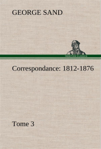 Correspondance, 1812-1876 — Tome 3 - Sand George ; Sand G