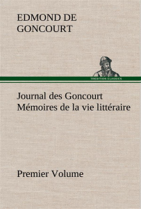 Journal des Goncourt (Premier Volume) Mémoires de la vie littéraire - Goncourt Edmond de ; Goncourt E