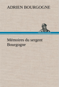 Mémoires du sergent Bourgogne - Bourgogne Adrien-jean-baptiste-françois ; Bourgogn