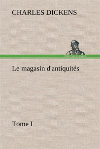 Le magasin d'antiquités, Tome I. Le magasin d antiquites tome i - Dickens Charles