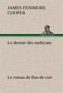 Le dernier des mohicans Le roman de Bas-de-cuir. Le dernier des mohicans le roman de bas de cuir - Cooper James Fenimore